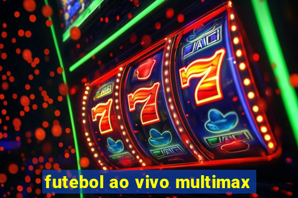 futebol ao vivo multimax