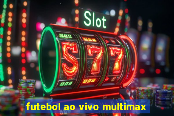 futebol ao vivo multimax