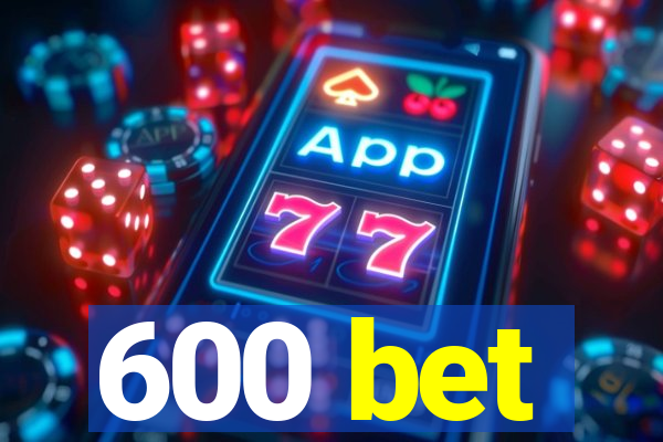 600 bet