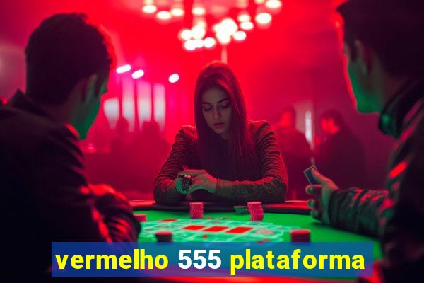 vermelho 555 plataforma