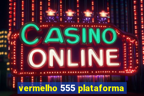 vermelho 555 plataforma