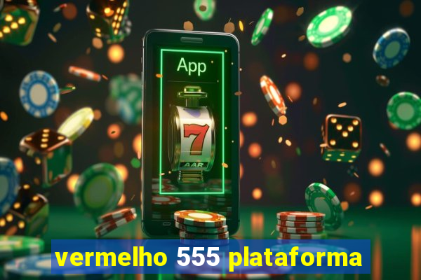 vermelho 555 plataforma