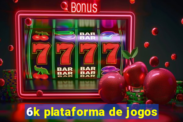 6k plataforma de jogos