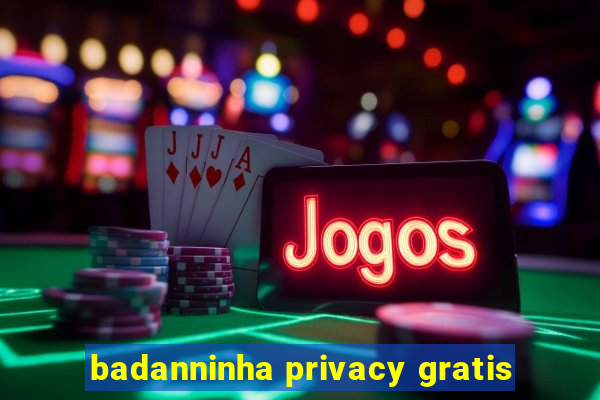 badanninha privacy gratis