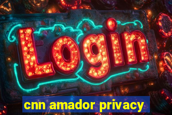 cnn amador privacy