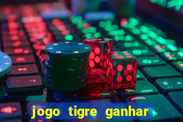 jogo tigre ganhar dinheiro de verdade