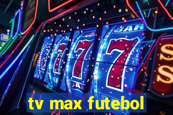 tv max futebol