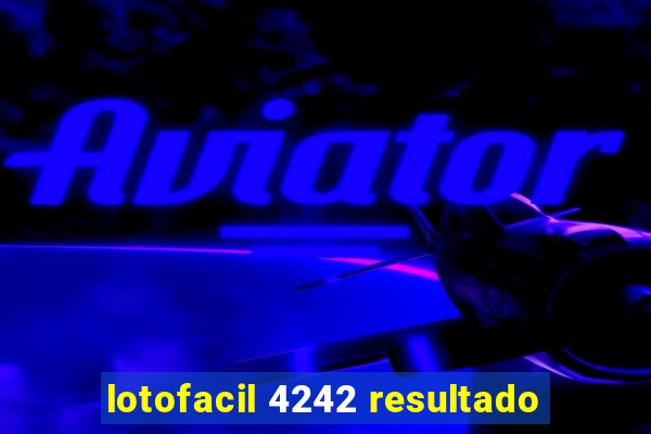 lotofacil 4242 resultado