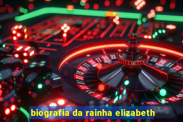 biografia da rainha elizabeth