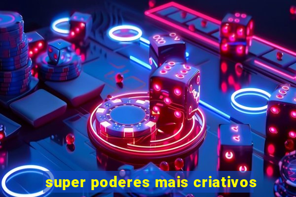 super poderes mais criativos