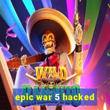 epic war 5 hacked