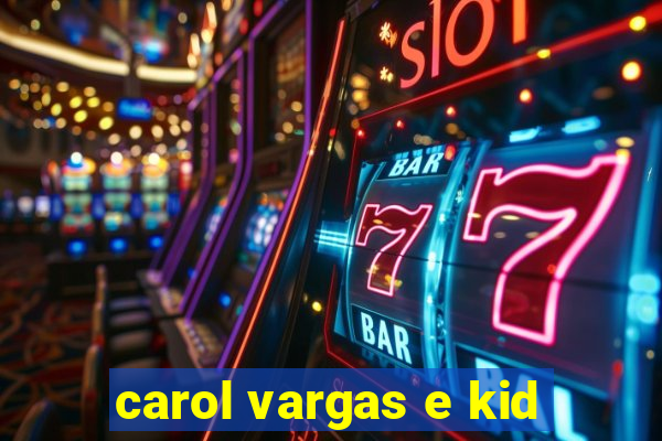 carol vargas e kid