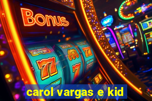 carol vargas e kid