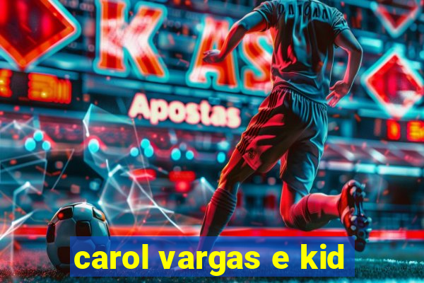 carol vargas e kid