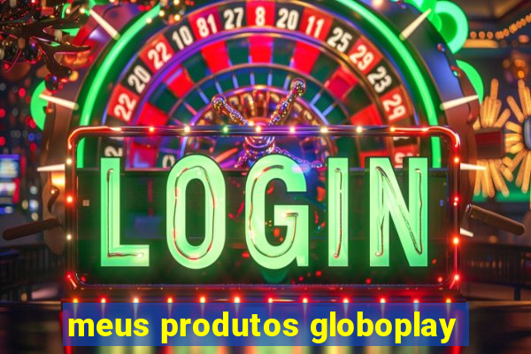 meus produtos globoplay