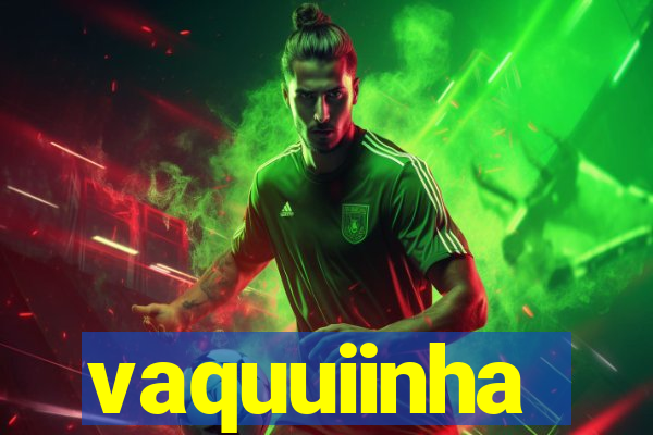 vaquuiinha