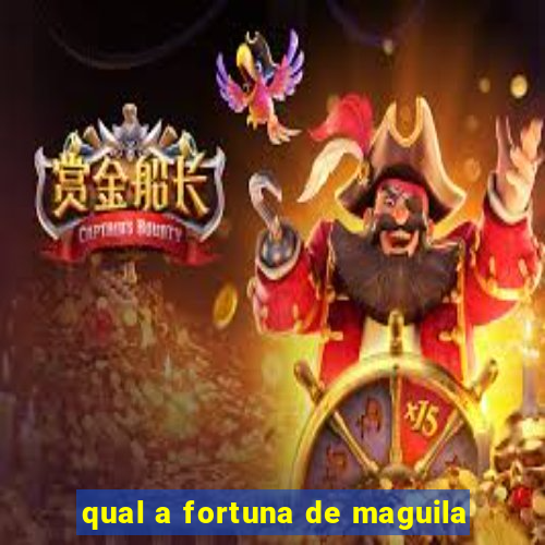 qual a fortuna de maguila