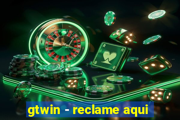 gtwin - reclame aqui