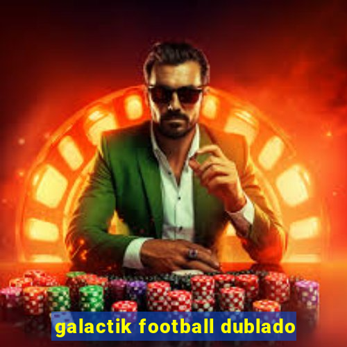 galactik football dublado