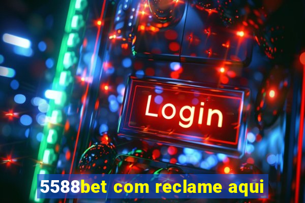 5588bet com reclame aqui