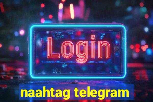 naahtag telegram