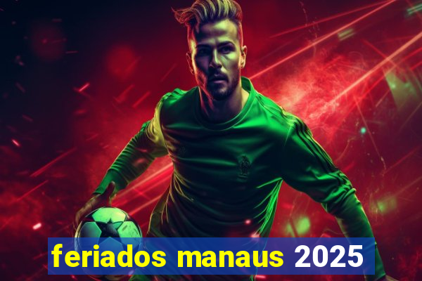 feriados manaus 2025