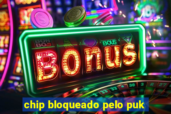 chip bloqueado pelo puk