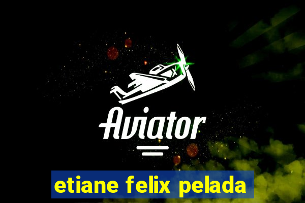 etiane felix pelada