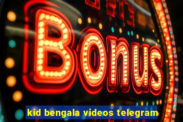 kid bengala videos telegram