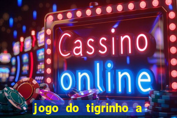 jogo do tigrinho a partir de r$ 1