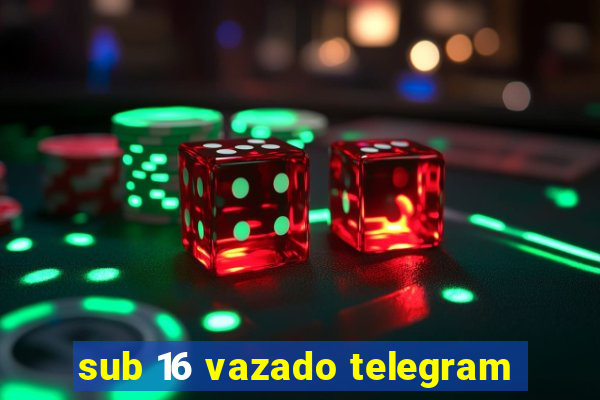 sub 16 vazado telegram