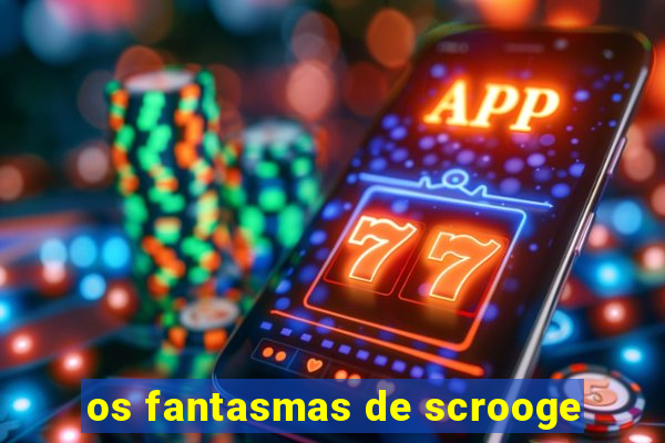 os fantasmas de scrooge