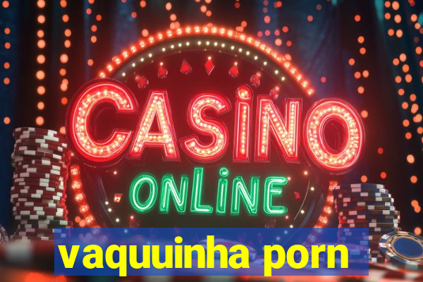 vaquuinha porn