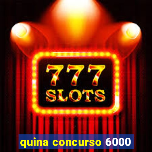 quina concurso 6000