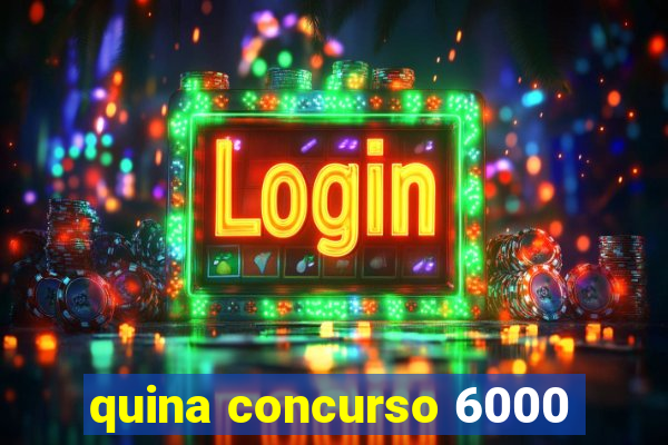 quina concurso 6000