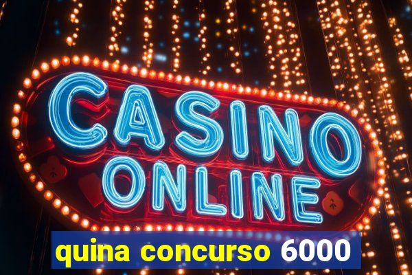 quina concurso 6000