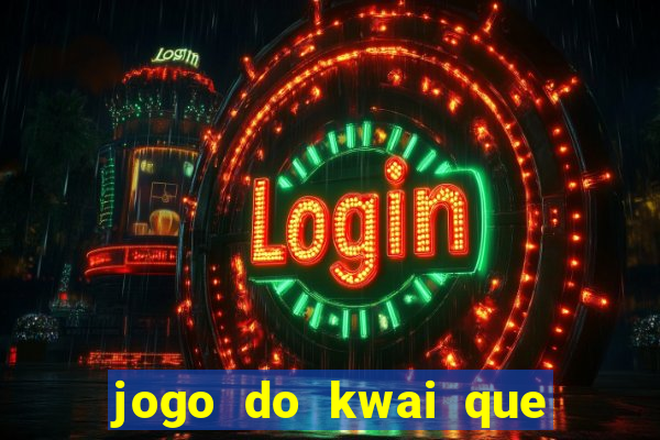 jogo do kwai que ganha dinheiro