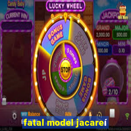 fatal model jacareí