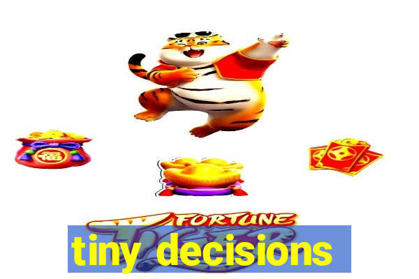 tiny decisions