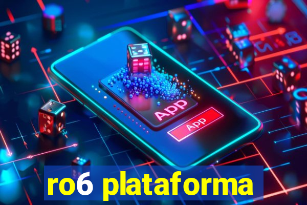 ro6 plataforma