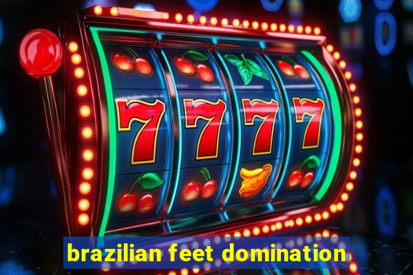 brazilian feet domination