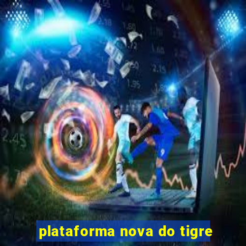 plataforma nova do tigre