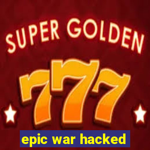 epic war hacked