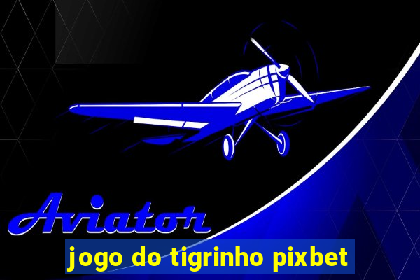 jogo do tigrinho pixbet