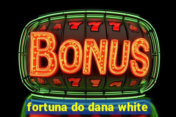 fortuna do dana white