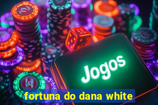 fortuna do dana white