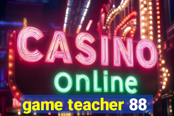 game teacher 88