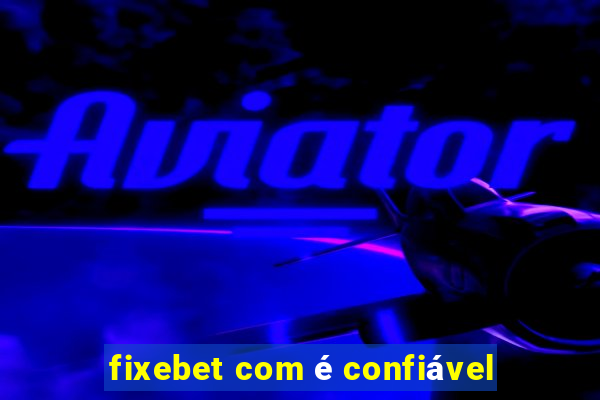 fixebet com é confiável