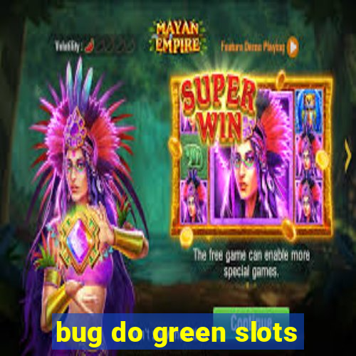 bug do green slots