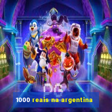 1000 reais na argentina